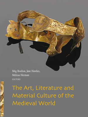 The Art, Literature and Material Culture of the Medieval World - Boulton, Meg (Editor), and Hawkes, Jane (Editor), and Herman, Melissa (Editor)