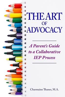 The Art of Advocacy: A Parent's Guide to a Collaborative IEP Process - Thaner, Charmaine L