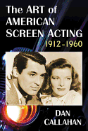 The Art of American Screen Acting, 1912-1960