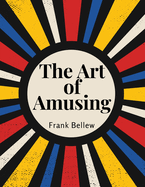 The Art of Amusing: A Collection of Graceful Arts, Merry Games, Odd Tricks, Curious Puzzles, and New Charades