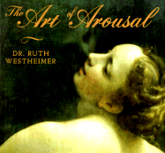The Art of Arousal - Westheimer, Ruth K, Dr., Edd