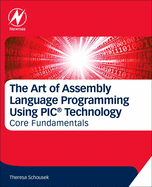 The Art of Assembly Language Programming Using PIC Technology: Core Fundamentals