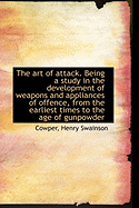 The Art of Attack. Being a Study in the Development of Weapons and Appliances of Offence, from the E