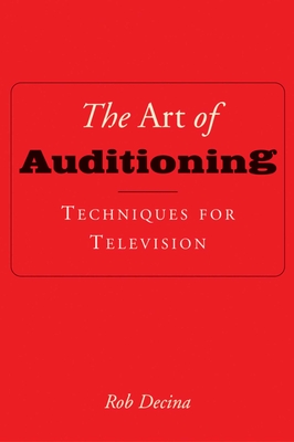 The Art of Auditioning: Techniques for Television - Decina, Rob