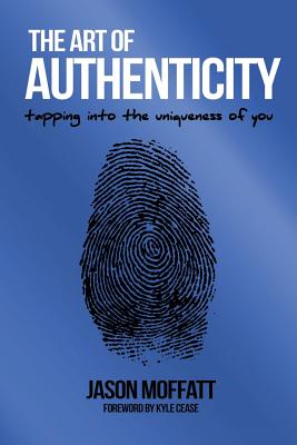 The Art Of Authenticity: Tapping In The Uniqueness Of You - Moffatt, Jason