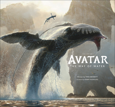 The Art of Avatar the Way of Water - Bennett, Tara, and Rodriguez, Robert (Foreword by)