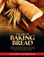 The Art of Baking Bread: These 50 Secret Recipes from the Masters of Bread will be Your Ultimate Guide!