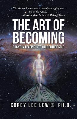 The Art of Becoming: Quantum Leaping into Your Future Self - Lewis, Corey Lee