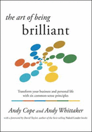 The Art of Being Brilliant: Transform Your Business and Personal Life with Six Common-sense Principles - Cope, Andy, and Whittaker, Andy