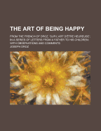 The Art of Being Happy: From the French of Droz, 'Sur L'Art D'Etre Heureuse'; In a Series of Letters from a Father to His Children: With Observations and Comments