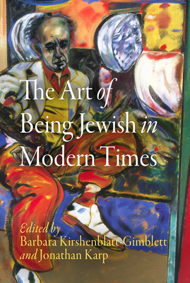 The Art of Being Jewish in Modern Times - Kirshenblatt-Gimblett, Barbara (Editor), and Karp, Jonathan (Editor)
