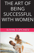 The Art of Being Successful with Women