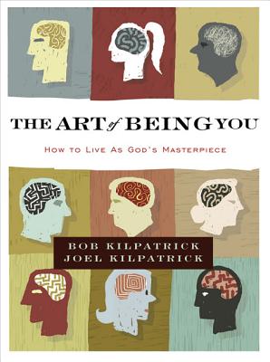 The Art of Being You: How to Live as God's Masterpiece - Kilpatrick, Bob, and Kilpatrick, Joel