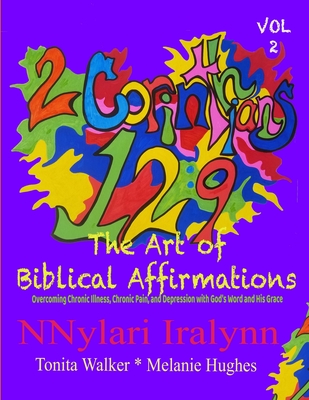 The Art of Biblical Affirmations: Overcoming chronic illness, chronic pain, depression with God's word and His grace - Walker, Tonita, and Hughes, Melanie, and Iralynn, Nnylari