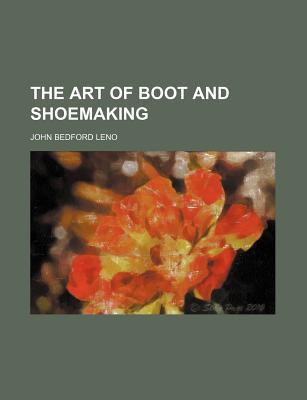 The Art of Boot and Shoemaking - Leno, John Bedford