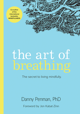 The Art of Breathing: The Secret to Living Mindfully - Penman, Danny, PhD, and Kabat-Zinn, Jon (Foreword by)