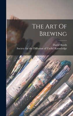 The Art Of Brewing - Booth, David, and Society for the Diffusion of Useful Kno (Creator)