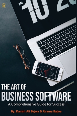 The Art of Business Software: A Comprehensive Guide for Success - Bajwa, Danish Ali, and Bajwa, Usama