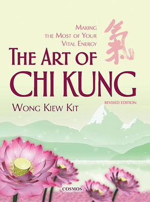 The Art of Chi Kung: Making the Most of Your Vital Energy - Wong, Kiew Kit