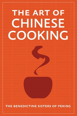 The Art of Chinese Cooking - The Benedictine Sisters of Peking, and Chadde, Steve W (Editor)