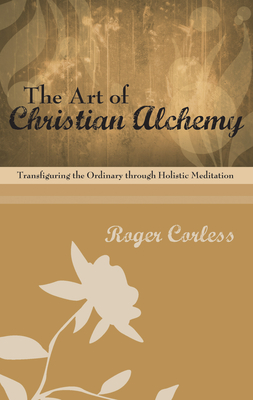 The Art of Christian Alchemy - Corless, Roger