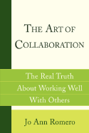 The Art of Collaboration: The Real Truth about Working Well with Others