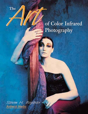 The Art of Color Infrared Photography - Begleiter, Steven H