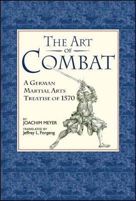 The Art of Combat: A German Martial Arts Treatise of 1570 - Meyer, Joachim