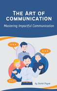 The Art of Communication: Mastering Impactful Communication