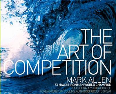 The Art of Competition - Allen, Mark, PH.D., and Borelli, Nick (Photographer)