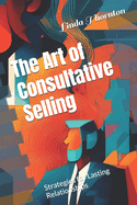 The Art of Consultative Selling: Strategies for Lasting Relationships