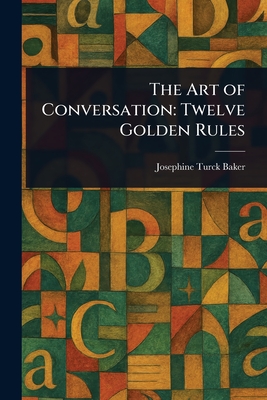The Art of Conversation: Twelve Golden Rules - Baker, Josephine Turck