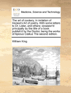 The Art of Cookery, in Imitation of Horace's Art of Poetry: With Some Letters to Dr. Lister, and Others; Occasion'd Principally by the Title of a Book Publish'd by the Doctor, Being the Works of Apicius Coelius, Concerning the Soups and Sauces of the Anti