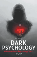 The Art of Dark Psychology: A Guide to Dark Psychology Tricks