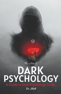 The Art of Dark Psychology: A Guide to Dark Psychology Tricks - Jilesh, Dr.