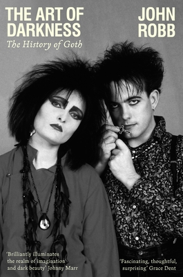 The Art of Darkness: The History of Goth - Robb, John