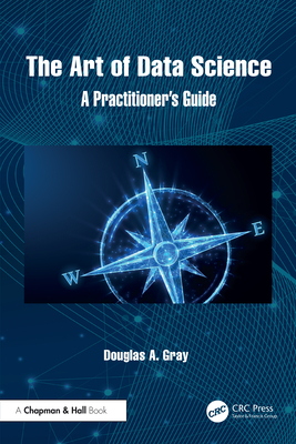 The Art of Data Science: A Practitioner's Guide - Gray, Douglas A