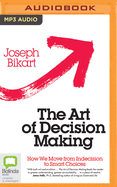 The Art of Decision Making: How We Move from Indecision to Smart Choices