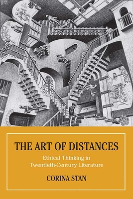 The Art of Distances: Ethical Thinking in Twentieth-Century Literature - Stan, Corina