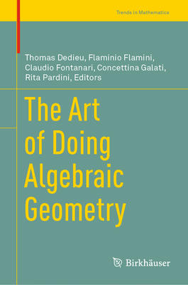 The Art of Doing Algebraic Geometry - Dedieu, Thomas (Editor), and Flamini, Flaminio (Editor), and Fontanari, Claudio (Editor)