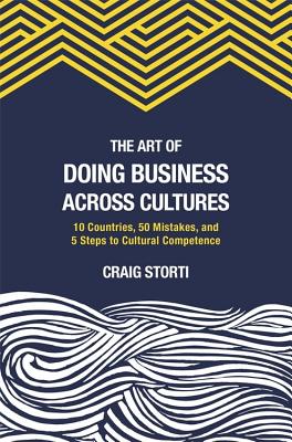 The Art of Doing Business Across Cultures: 10 Countries, 50 Mistakes, and 5 Steps to Cultural Competence - Storti, Craig