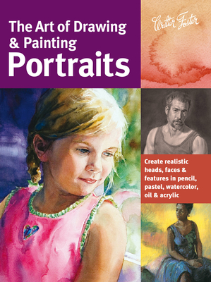 The Art of Drawing & Painting Portraits: Create Realistic Heads, Faces & Features in Pencil, Pastel, Watercolor, Oil & Acrylic - Chambers, Tim, and Goldman, Ken, and Habets, Peggi