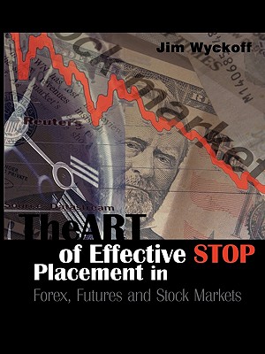The Art of Effective Stop Placement in Forex, Futures and Stock Markets - Wyckoff, Jim