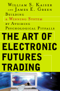 The Art of Electronic Futures Trading: Building a Winning System by Avoiding Psychological Pitfalls