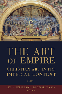 The Art of Empire: Christian Art in Its Imperial Context - Jensen, Robin Margaret