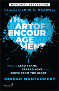 The Art of Encouragement: How to Lead Teams, Spread Love, and Serve from the Heart