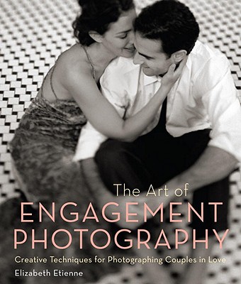 The Art of Engagement Photography: Creative Techniques for Photographing Couples in Love - Etienne, Elizabeth