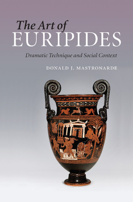 The Art of Euripides: Dramatic Technique and Social Context - Mastronarde, Donald J.