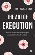 The Art of Execution: How the World's Best Investors Get It Wrong and Still Make Millions
