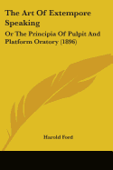 The Art Of Extempore Speaking: Or The Principia Of Pulpit And Platform Oratory (1896)